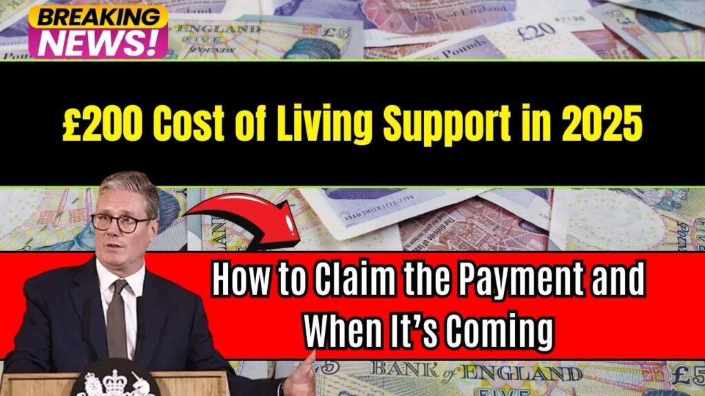£200 Cost of Living Support in 2025: How to Claim the Payment and When It’s Coming 1 £200 Cost of Living Support in 2025