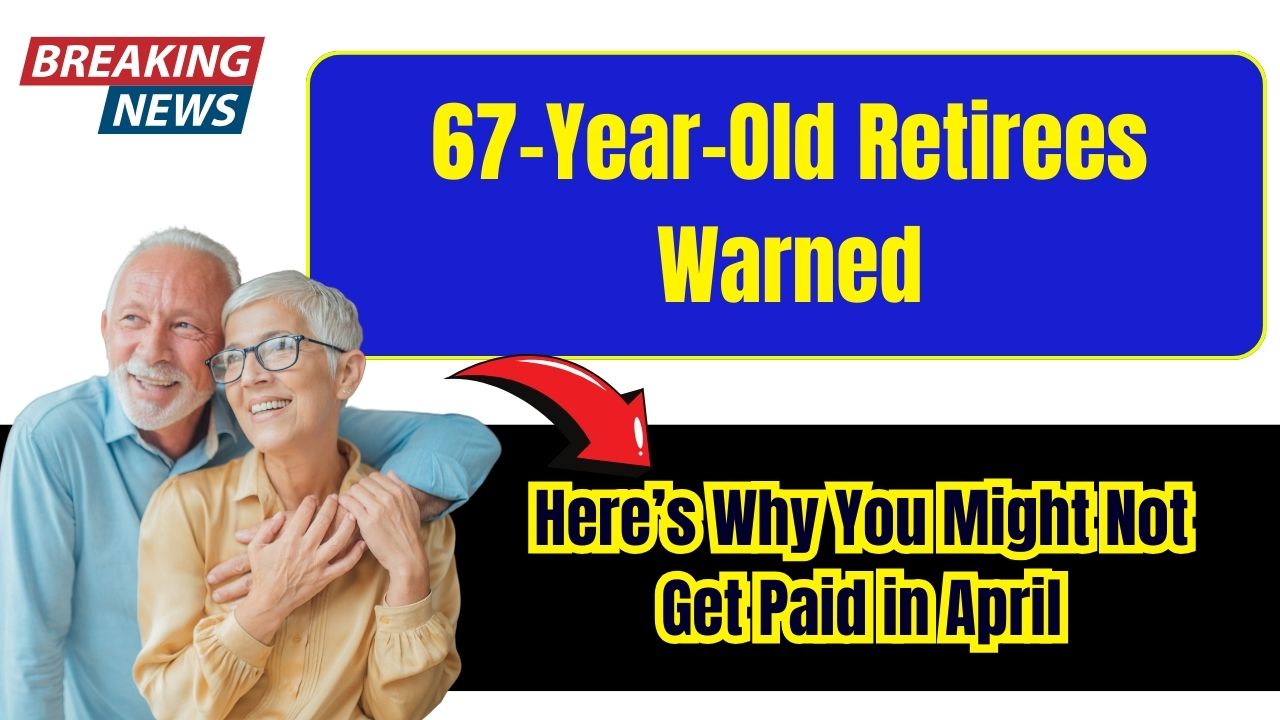 67-Year-Old Retirees Warned