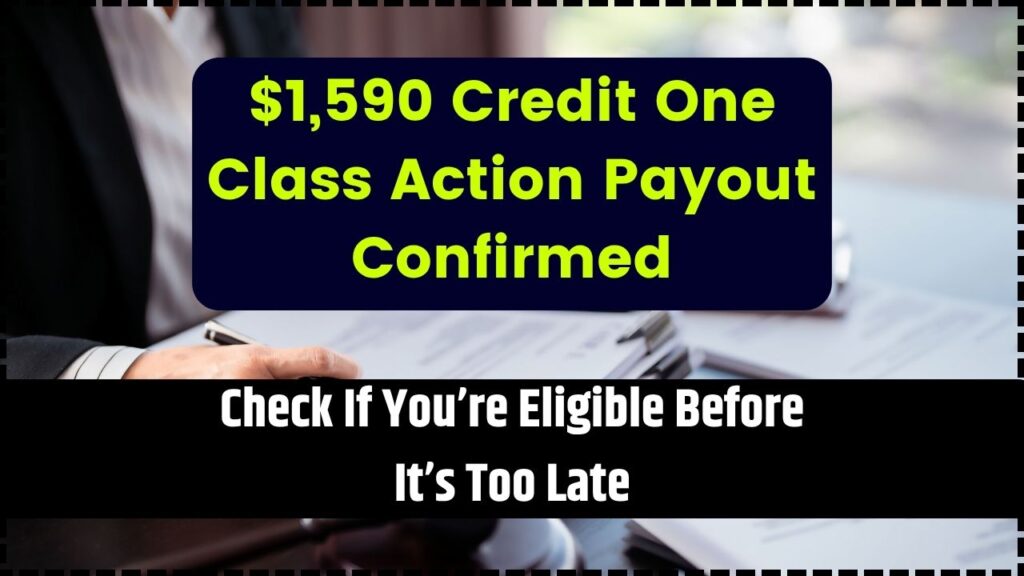 $1,590 Credit One Class Action Payout Confirmed; Check If You’re Eligible Before It’s Too Late 1 $1,590 Credit One Class Action Payout Confirmed