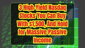3 High-Yield Nasdaq Stocks You Can Buy With $1,500, And Hold for Massive Passive Income