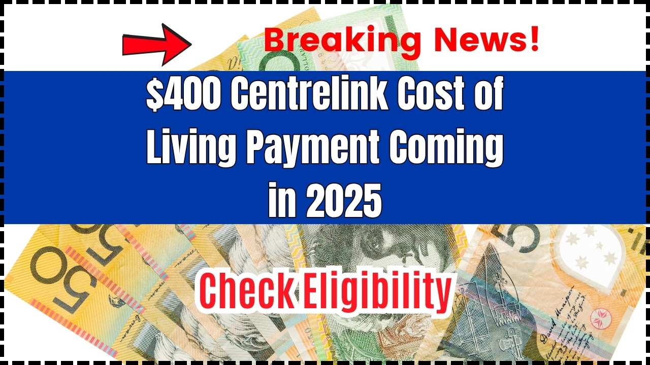 $400 Centrelink Cost of Living Payment Coming in 2025