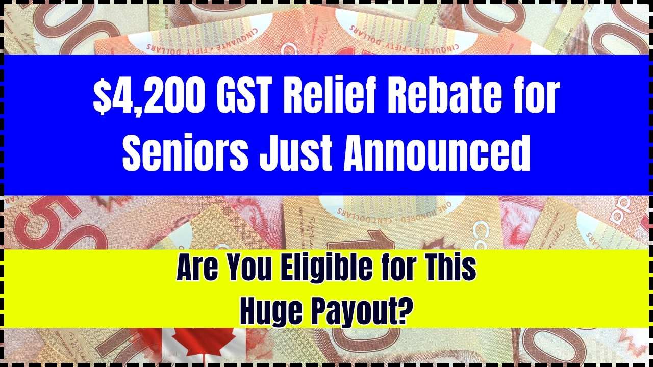 $4,200 GST Relief Rebate for Seniors Just Announced