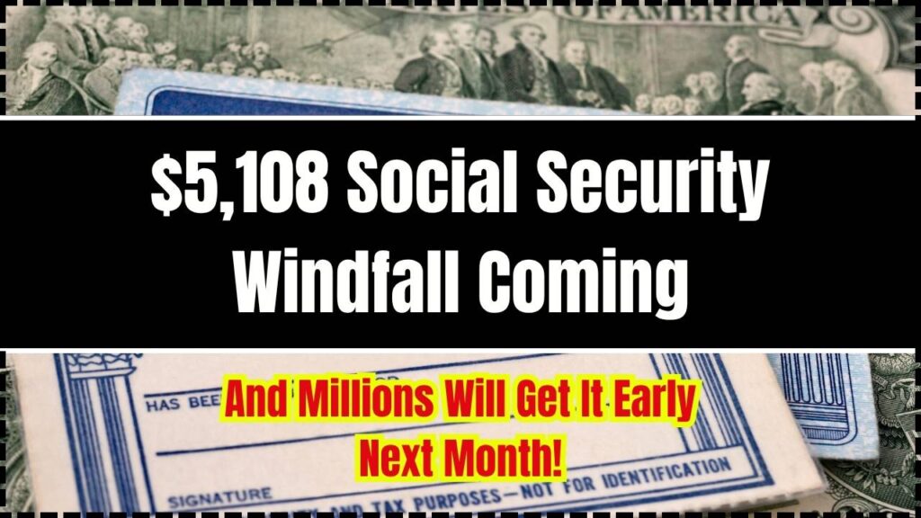 $5,108 Social Security Windfall Coming; And Millions Will Get It Early Next Month! 1 $5,108 Social Security Windfall Coming