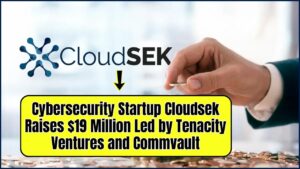 Cybersecurity Startup Cloudsek Raises $19 Million