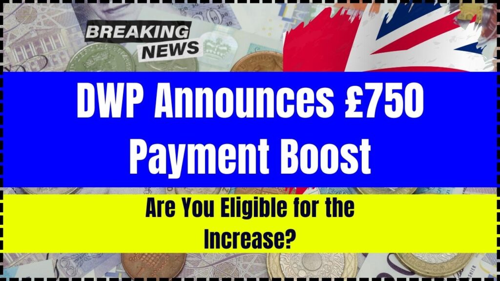 DWP Announces £750 Payment Boost in June 2025; Are You Eligible for the Increase? Check Eligibility 1 DWP Announces £750 Payment Boost in June 2025