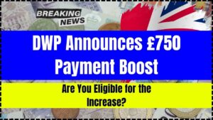 DWP Announces £750 Payment Boost in June 2025