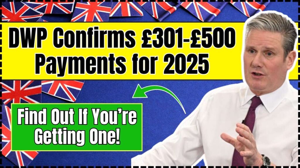 DWP Confirms £301–£500 Payments for 2025—Find Out If You’re Getting One! 1 DWP Confirms £301–£500 Payments for 2025