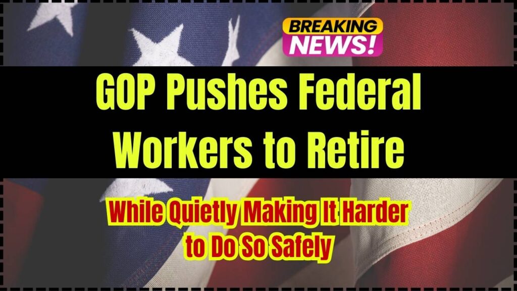 GOP Pushes Federal Workers to Retire; While Quietly Making It Harder to Do So Safely 1 GOP Pushes Federal Workers to Retire