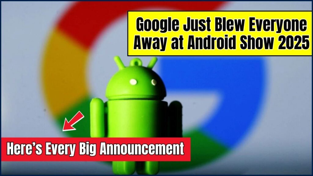 Google Just Blew Everyone Away at Android Show 2025 – Here’s Every Big Announcement 1 Google Just Blew Everyone Away at Android Show 2025