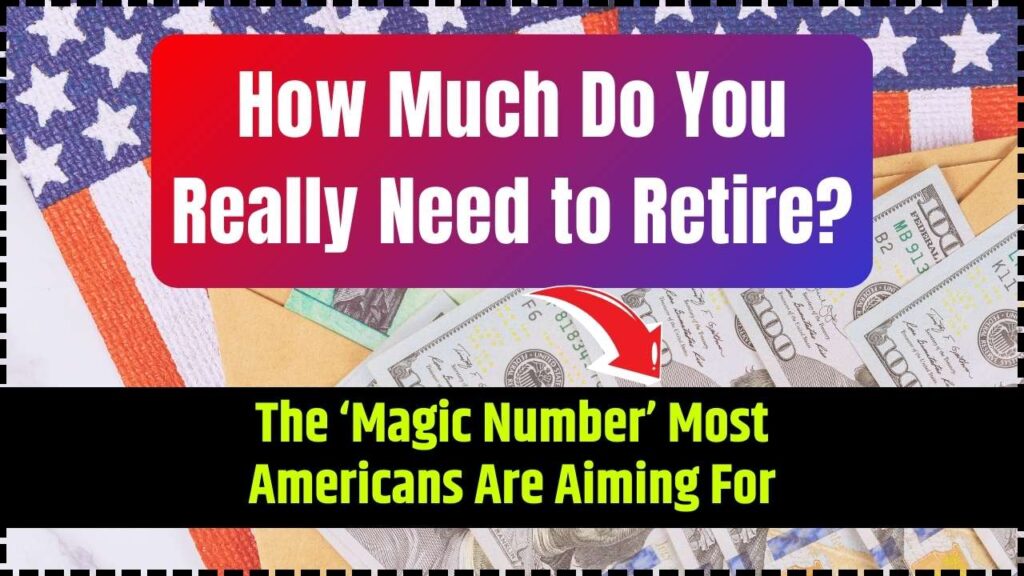 How Much Do You Really Need to Retire? The ‘Magic Number’ Most Americans Are Aiming For 1 How Much Do You Really Need to Retire