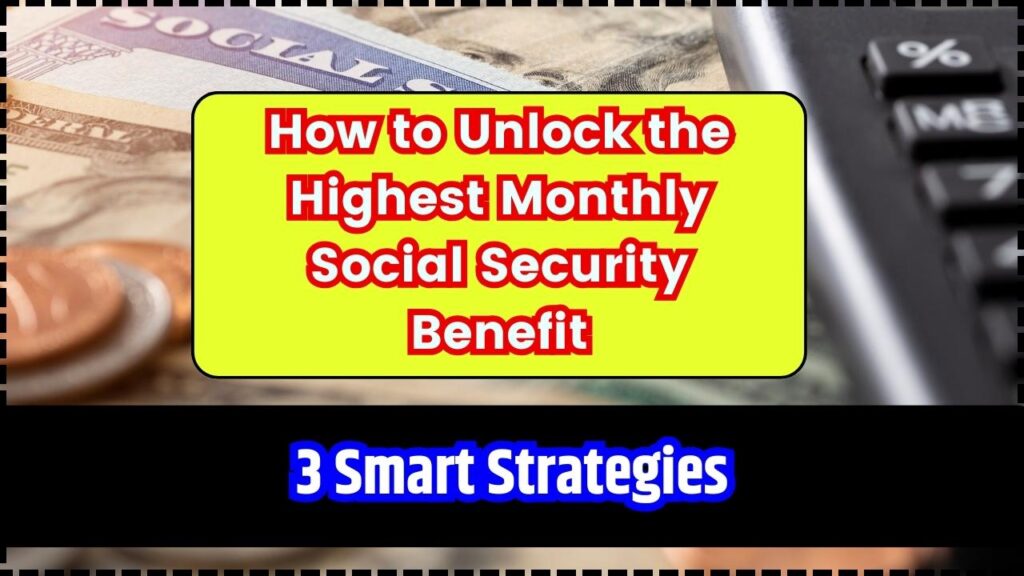 How to Unlock the Highest Monthly Social Security Benefit; 3 Smart Strategies 1 How to Unlock the Highest Monthly Social Security Benefit
