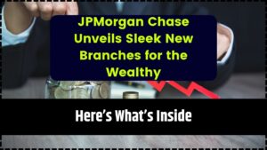 JPMorgan Chase Unveils Sleek New Branches for the Wealthy