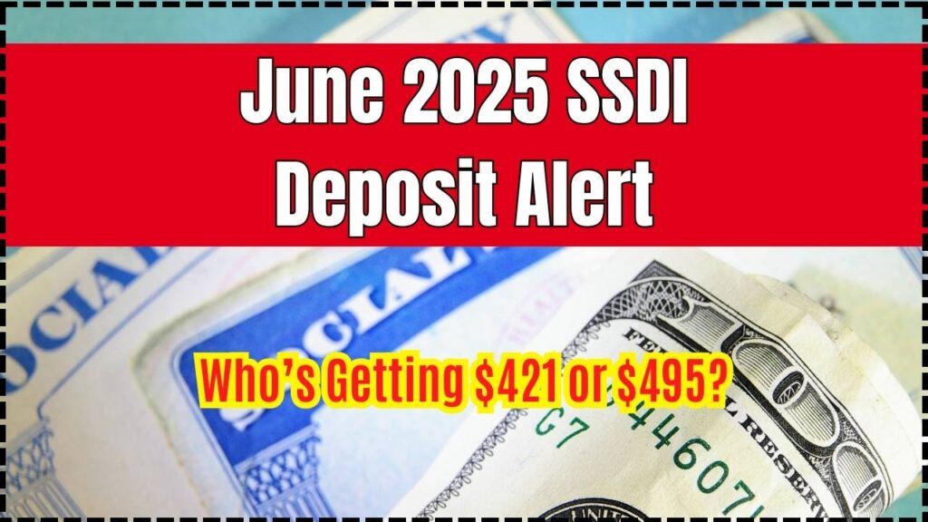 June 2025 SSDI Deposit Alert: Who’s Getting $421 or $495 and When It’s Coming 1 June 2025 SSDI Deposit Alert