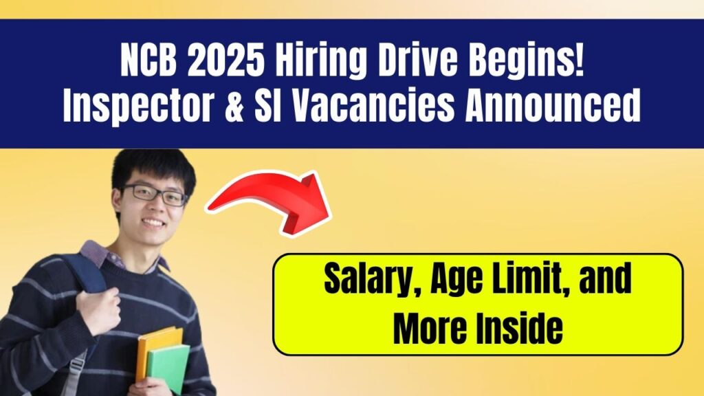 NCB 2025 Hiring Drive Begins! Inspector & SI Vacancies Announced—Salary, Age Limit, and More Inside 1 NCB 2025 Hiring Drive Begins