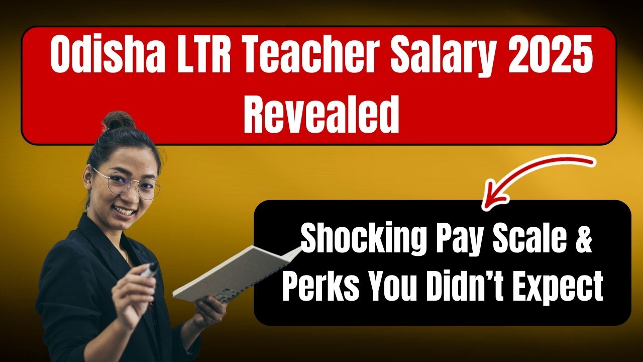 Odisha LTR Teacher Salary 2025 Revealed
