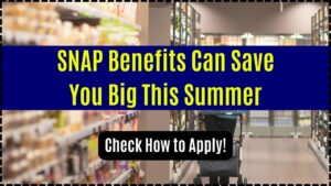 SNAP Benefits Can Save You Big This Summer
