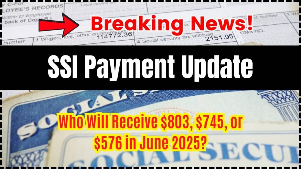 SSI Payment Update – Who Will Receive $803, $745, or $576 in June 2025? 1 SSI Payment Update