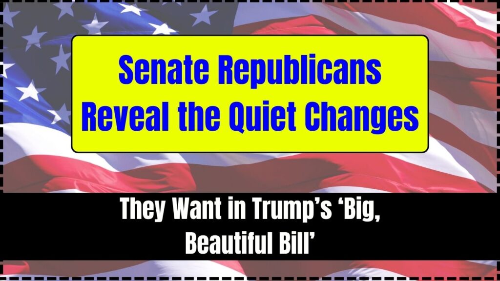 Senate Republicans Reveal the Quiet Changes They Want in Trump’s ‘Big, Beautiful Bill’ 1 Senate Republicans Reveal the Quiet Changes They Want in Trump’s ‘Big, Beautiful Bill’