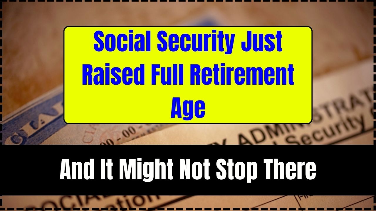 Social Security Just Raised Full Retirement Age