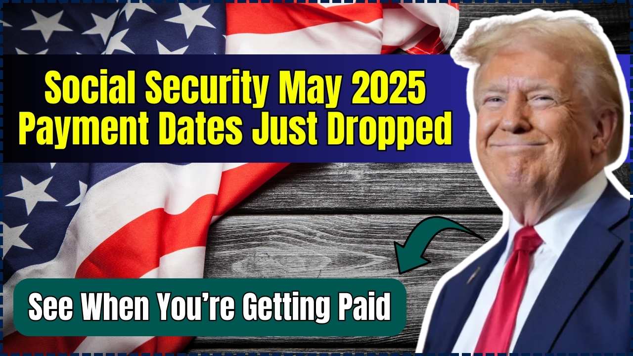 Social Security May 2025 Payment Dates Just Dropped