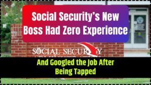 Social Security’s New Boss Had Zero Experience