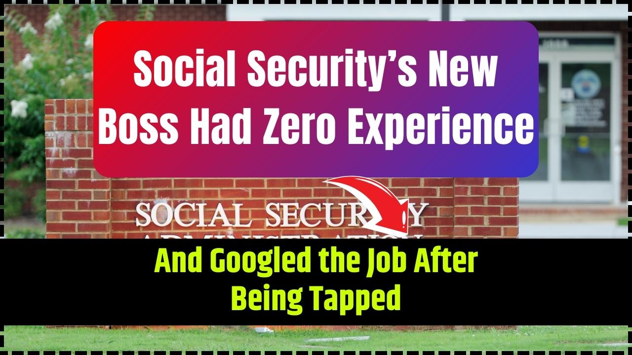 Social Security’s New Boss Had Zero Experience