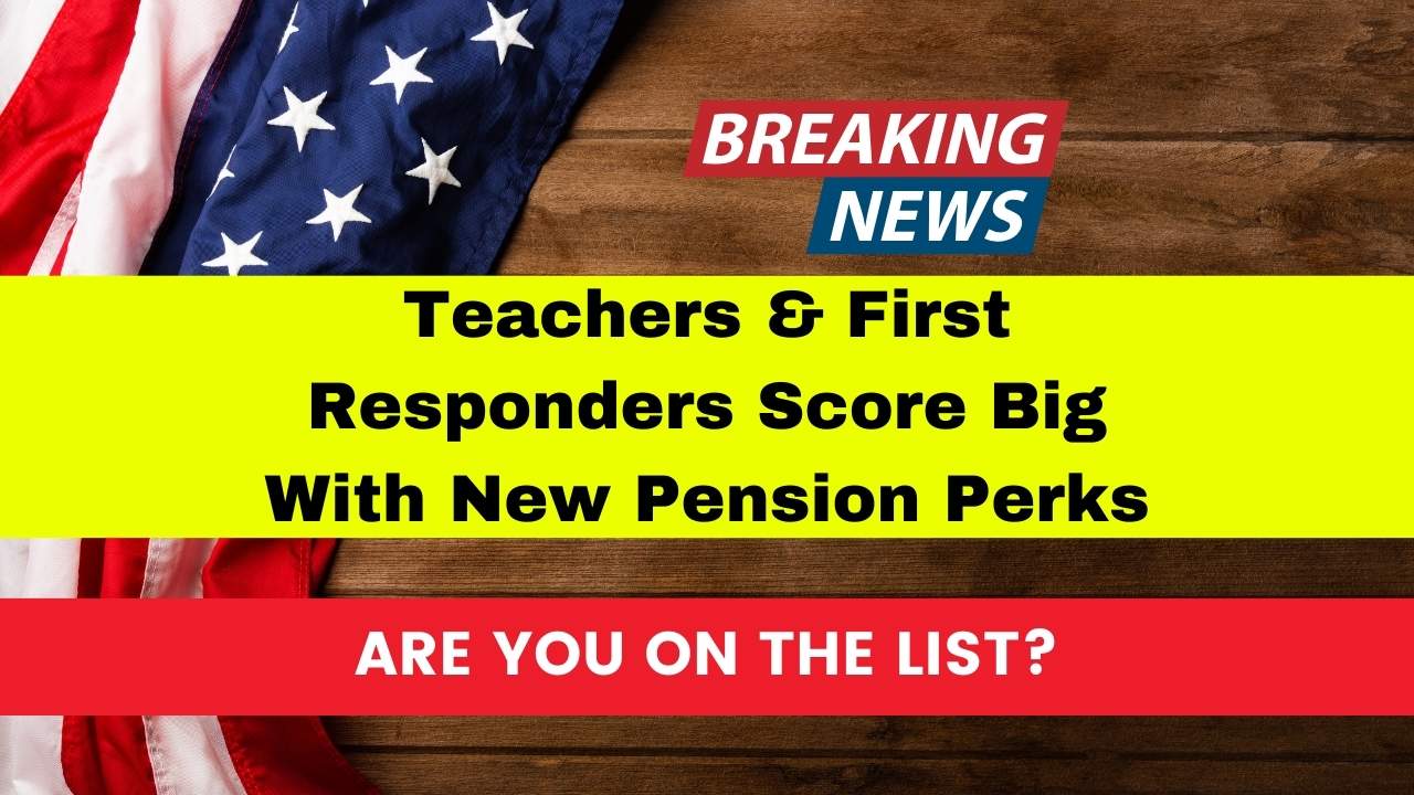 Teachers & First Responders Score Big With New Pension Perks