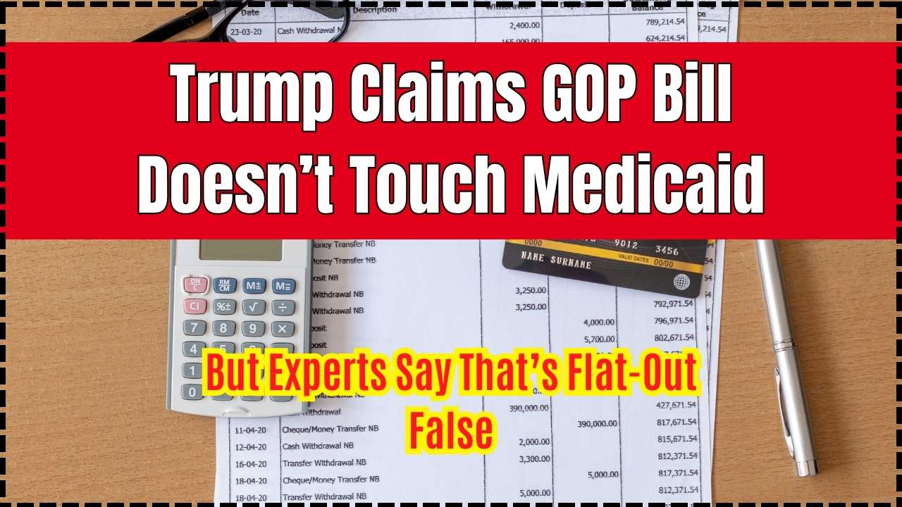 Trump Claims GOP Bill Doesn’t Touch Medicaid