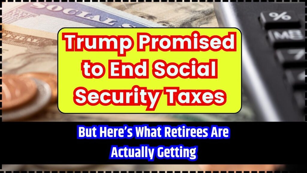 Trump Promised to End Social Security Taxes — But Here’s What Retirees Are Actually Getting 1 Trump Promised to End Social Security Taxes