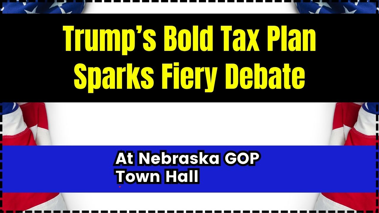 Trump’s Bold Tax Plan Sparks Fiery Debate at Nebraska GOP Town Hall