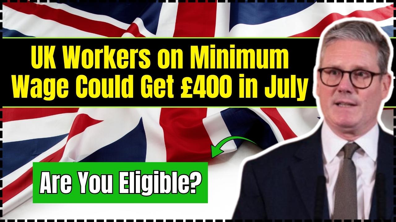 UK Workers on Minimum Wage Could Get £400 in July