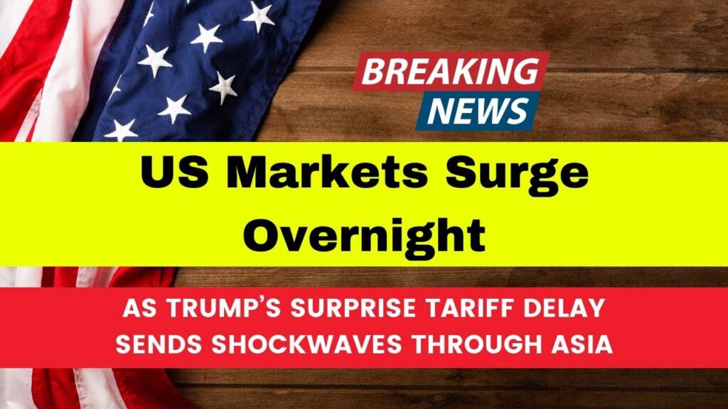 US Markets Surge Overnight as Trump’s Surprise Tariff Delay Sends Shockwaves Through Asia 1 US Markets Surge Overnight as Trump’s Surprise Tariff Delay Sends Shockwaves Through Asia