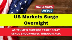US Markets Surge Overnight as Trump’s Surprise Tariff Delay Sends Shockwaves Through Asia