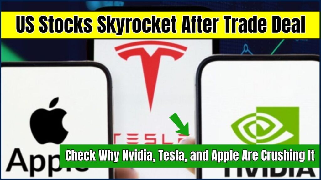 US Stocks Skyrocket After Trade Deal – Check Why Nvidia, Tesla, and Apple Are Crushing It 1 US Stocks Skyrocket After Trade Deal