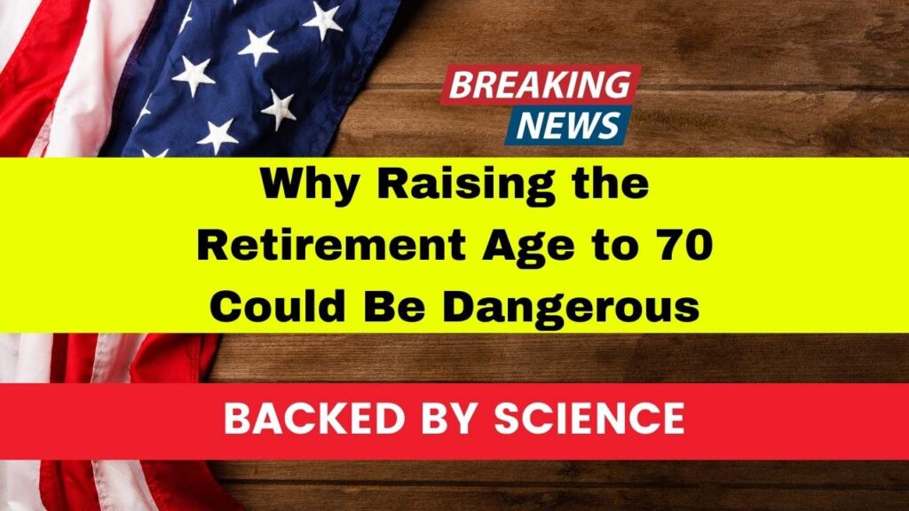 Why Raising the Retirement Age to 70 Could Be Dangerous; Backed by Science 1 Why Raising the Retirement Age to 70 Could Be Dangerous