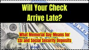 Will Your Check Arrive Late What Memorial Day Means for SSI and Social Security Deposits