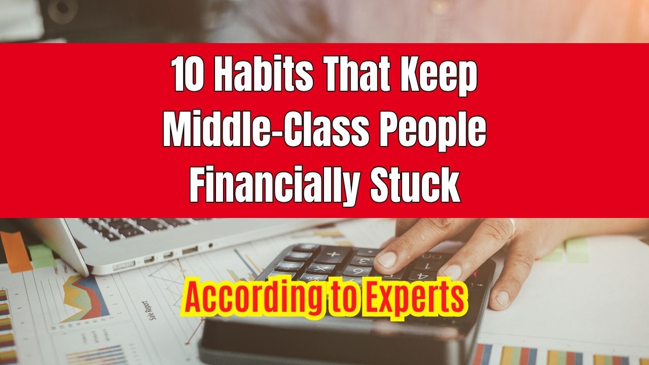 10 Habits That Keep Middle-Class People Financially Stuck According to Experts