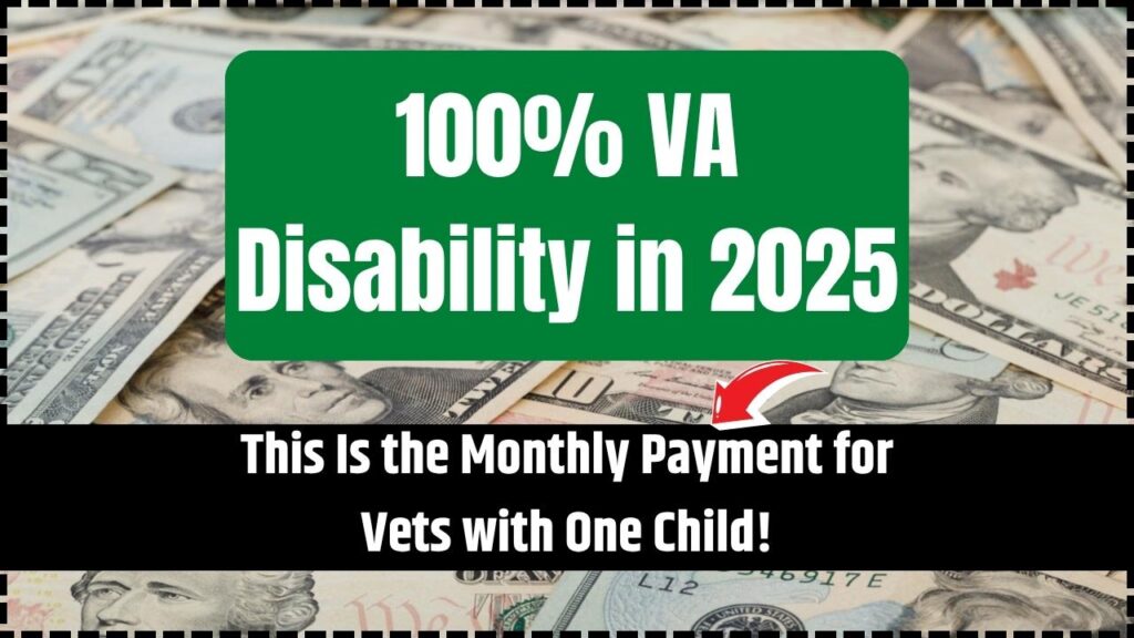 100% VA Disability in 2025: This Is the Monthly Payment for Vets with One Child! 1 100% VA Disability in 2025