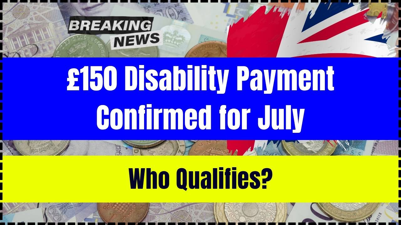 £150 Disability Payment Confirmed for July