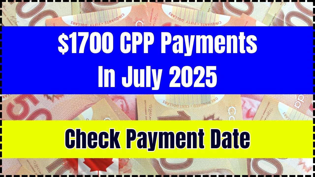 $1700 CPP Payments In July 2025