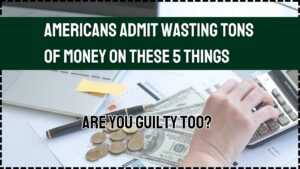Americans Admit Wasting Tons of Money on These 5 Things