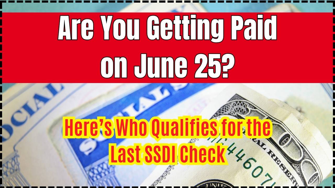 Are You Getting Paid on June 25 Here’s Who Qualifies for the Last SSDI Check