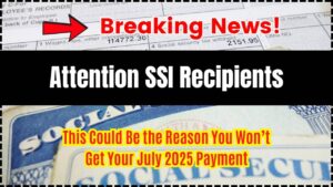 Attention SSI Recipients This Could Be the Reason You Won’t Get Your July 2025 Payment