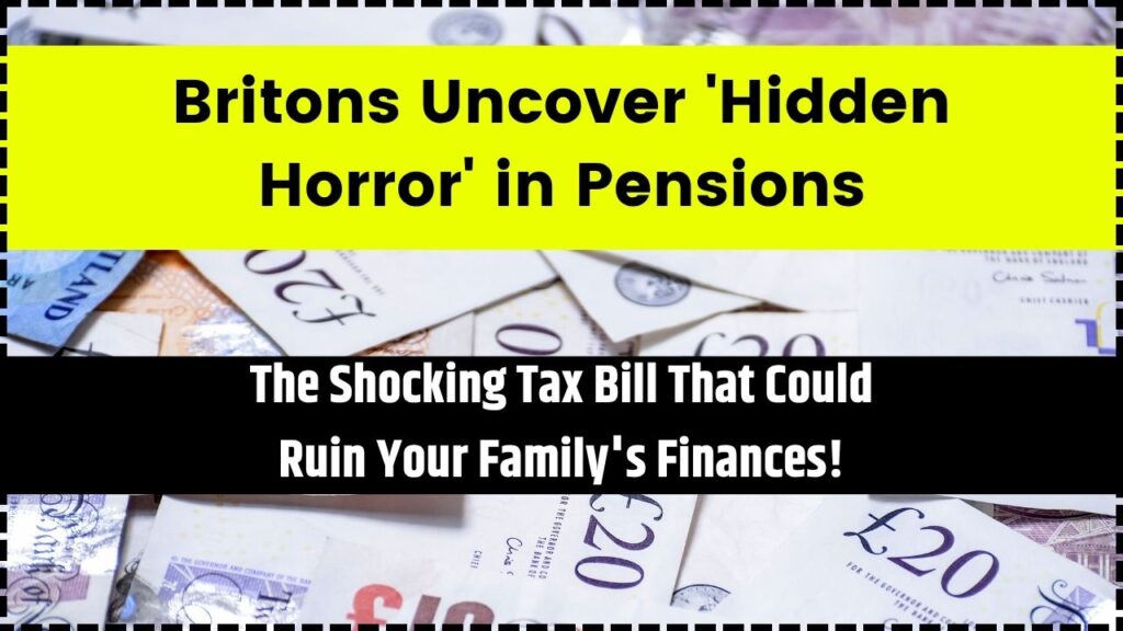 Britons Uncover 'Hidden Horror' in Pensions – The Shocking Tax Bill That Could Ruin Your Family's Finances! 1 Britons Uncover 'Hidden Horror' in Pensions