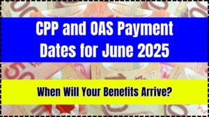 CPP and OAS Payment Dates for June 2025