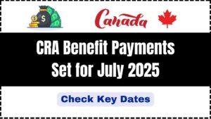 CRA Benefit Payments Set for July 2025
