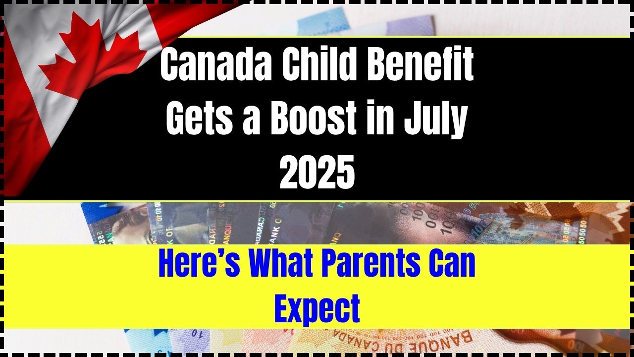 Canada Child Benefit Gets a Boost in July 2025