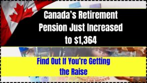 Canada’s Retirement Pension Just Increased to $1,364