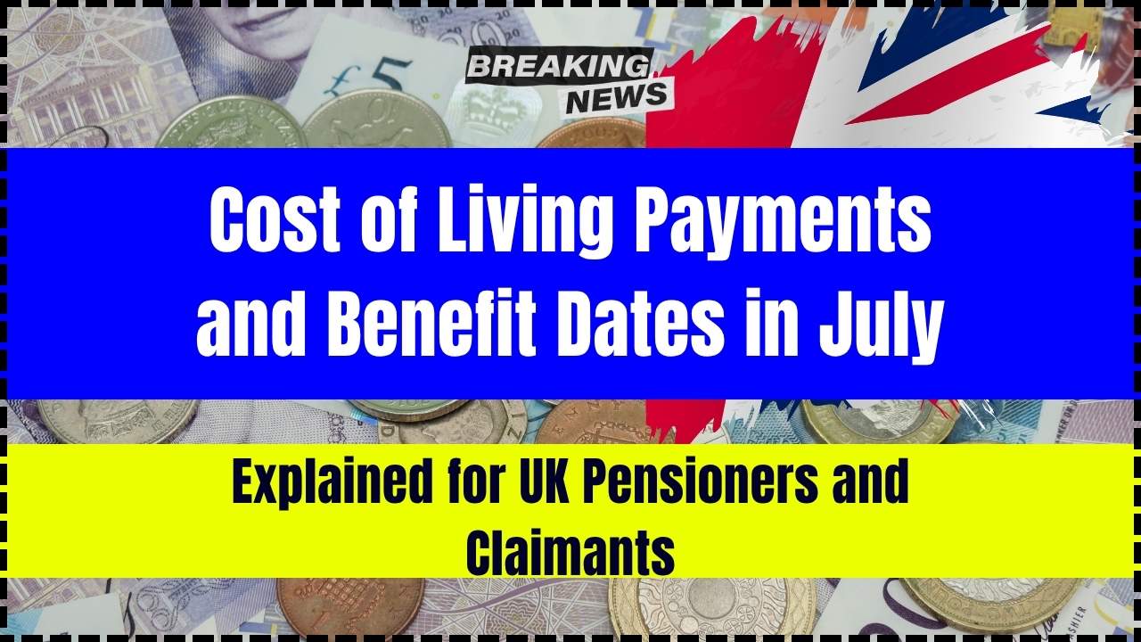 Cost of Living Payments and Benefit Dates in July 2025 Explained for UK Pensioners and Claimants