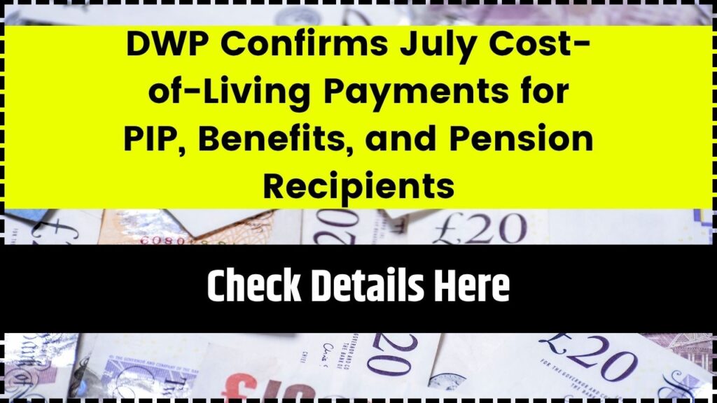 DWP Confirms July Cost-of-Living Payments for PIP, Benefits, and Pension Recipients 1 DWP Confirms July Cost-of-Living Payments for PIP, Benefits, and Pension Recipients